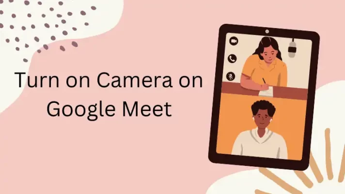 How to Turn on and off Camera on Google Meet? The Complete Guide