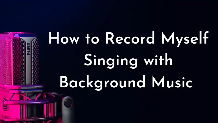 3 Simple Ways to Record Myself Singing with Background Music