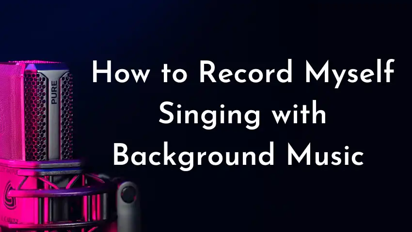 How to Record Myself Singing with Background Music [3 Simple Effective  Ways] - FineShare