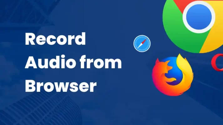 3 Best Ways to Record Audio from Browser [Fresh Guide]