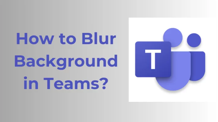How to Blur Background in Teams for Better Video Meetings?