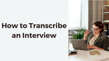 How to Transcribe an Interview in 5 Easy Steps with Tips & Tools